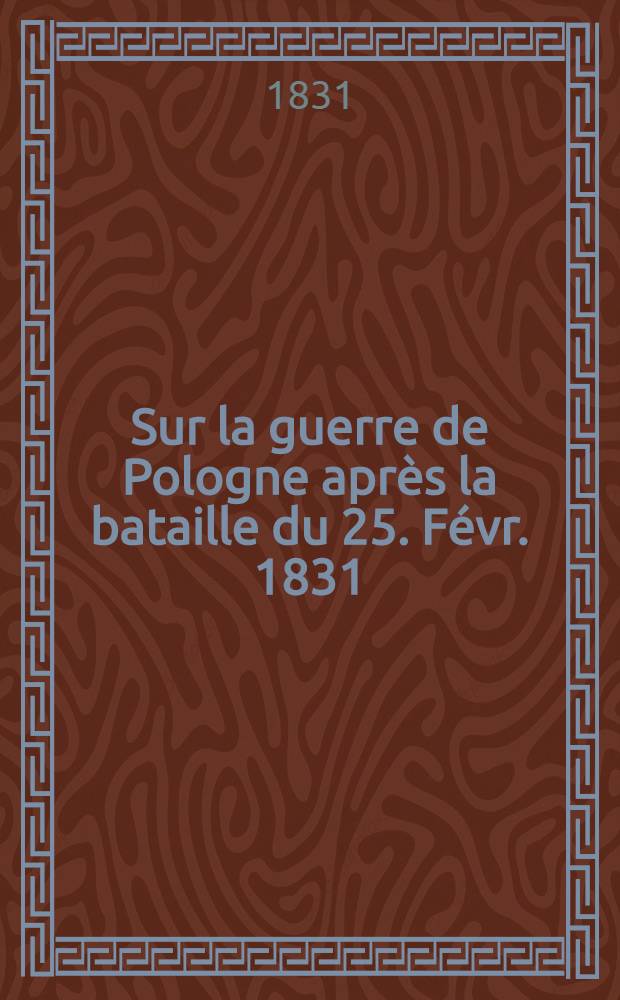 Sur la guerre de Pologne après la bataille du 25. Févr. 1831 : Pièce de vers