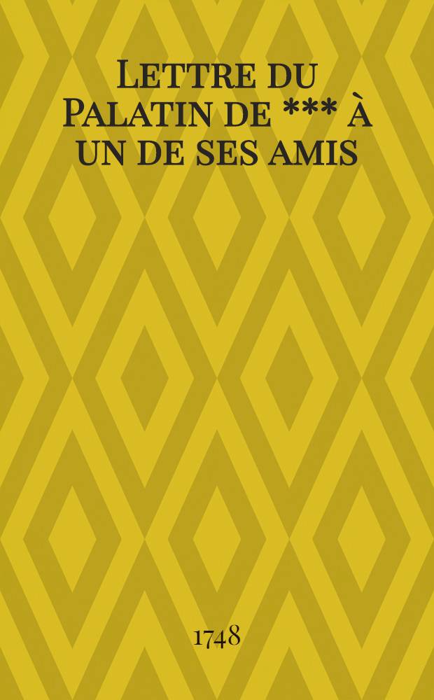 Lettre du Palatin de *** à un de ses amis : Traduit du Polonois : Concernant le passage des troupes russes par la Pologne et l'Allemagne