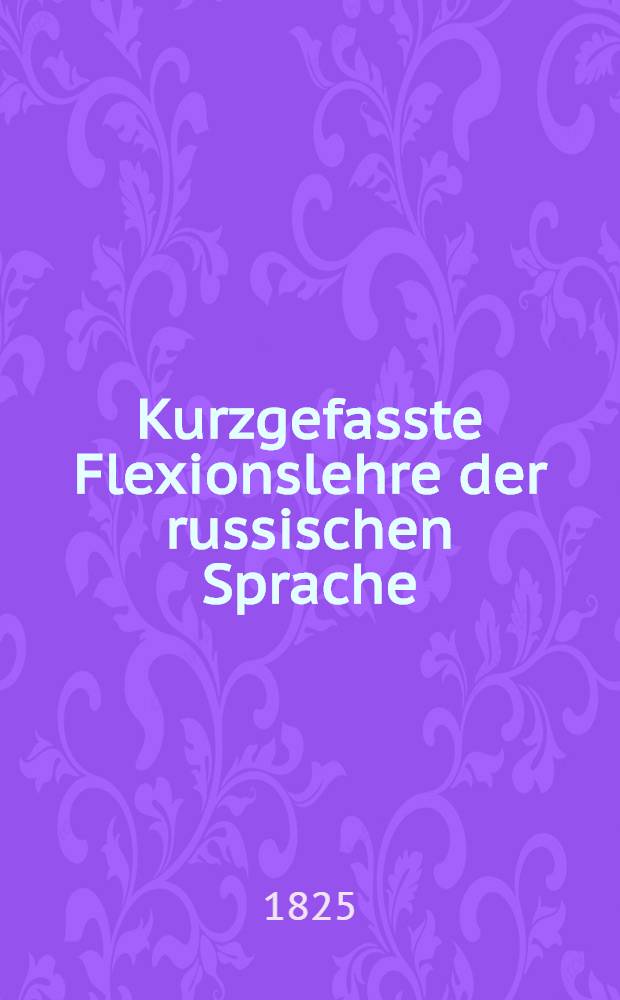 Kurzgefasste Flexionslehre der russischen Sprache