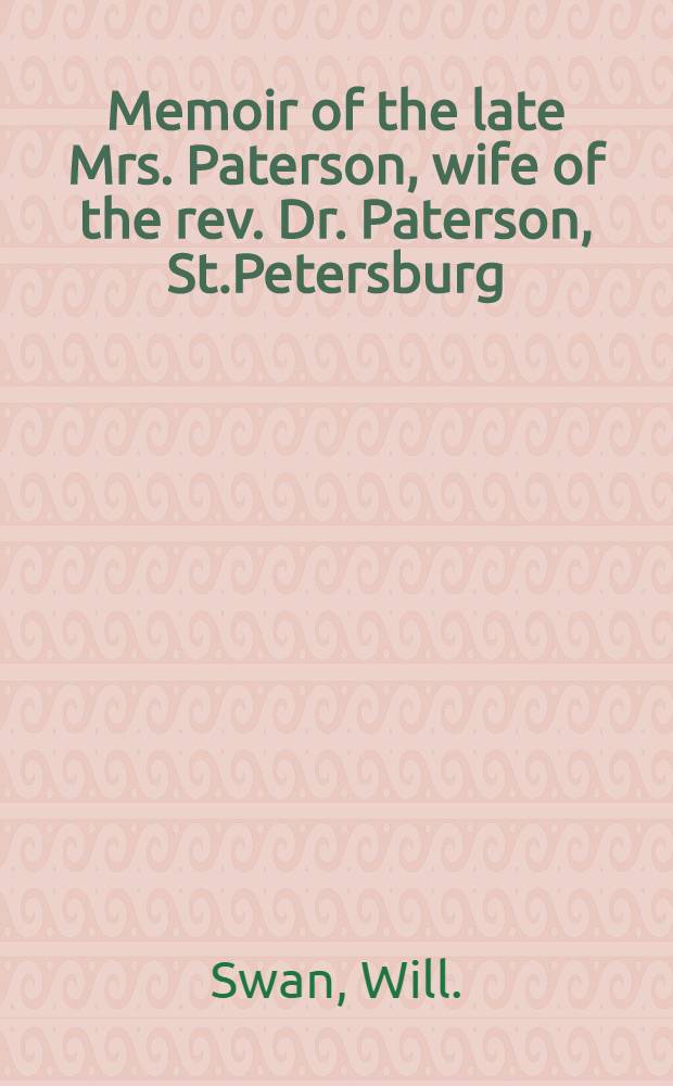 Memoir of the late Mrs. Paterson, wife of the rev. Dr. Paterson, St.Petersburg