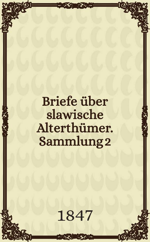 Briefe über slawische Alterthümer. Sammlung 2