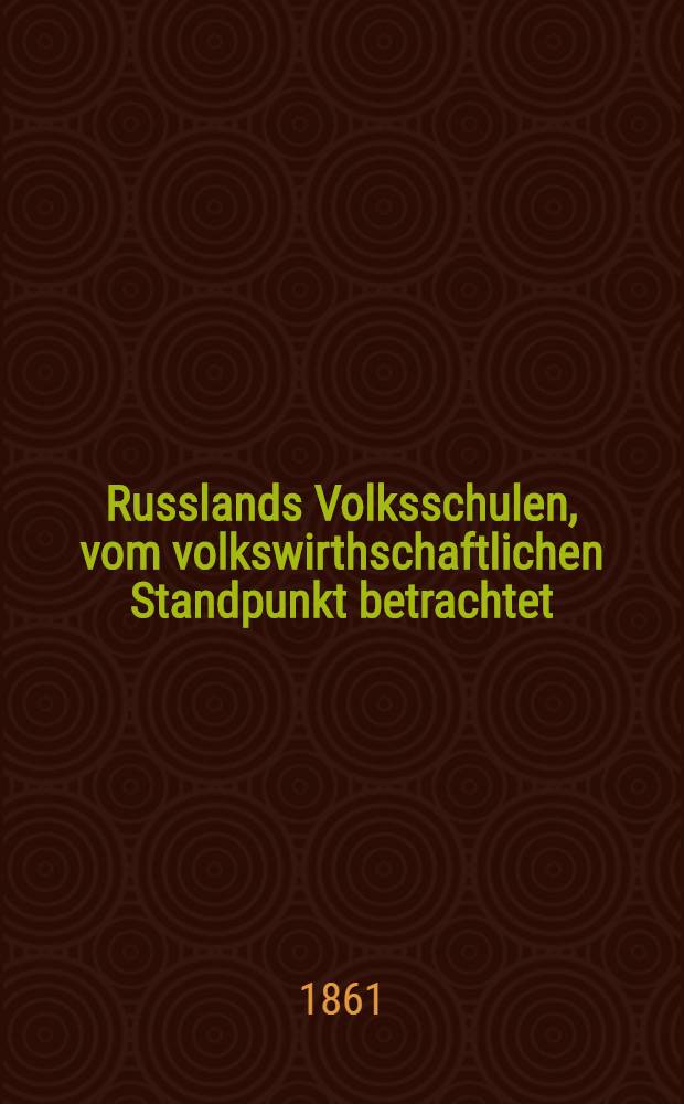Russlands Volksschulen, vom volkswirthschaftlichen Standpunkt betrachtet