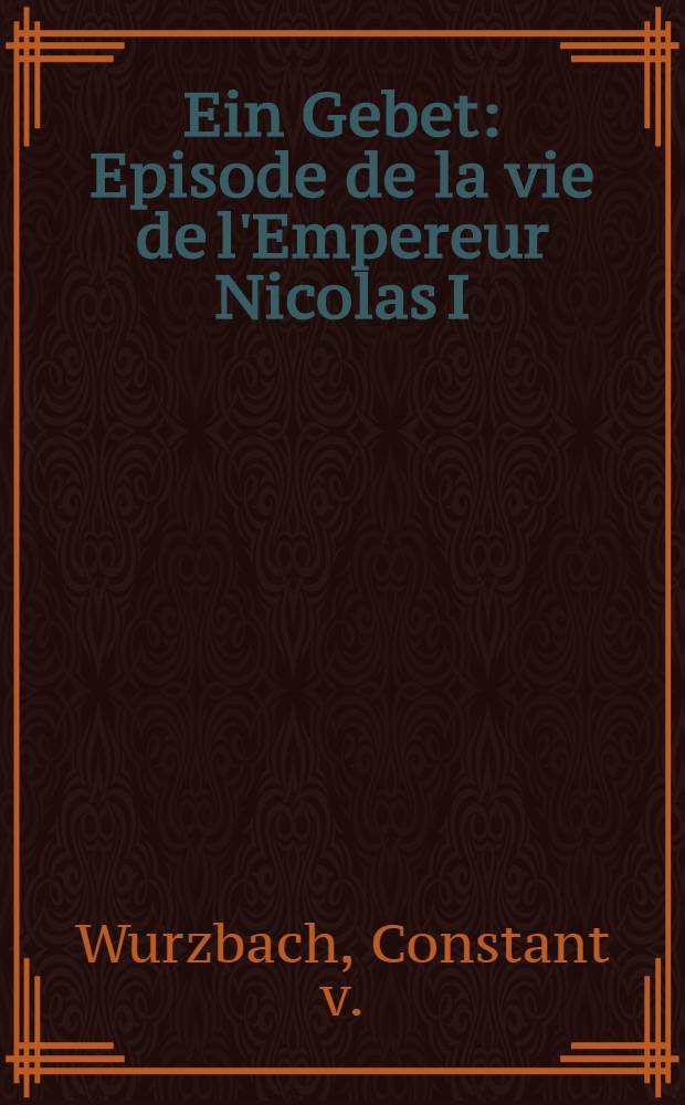 Ein Gebet : Episode de la vie de l'Empereur Nicolas I : Pièce de vers