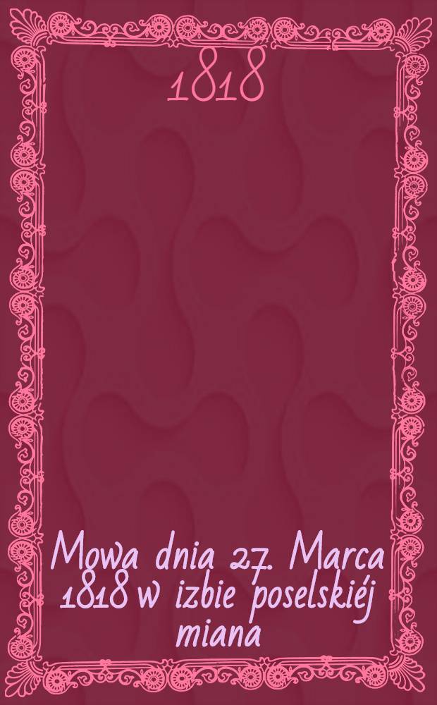 Mowa dnia 27. Marca 1818 w izbie poselskiéj miana
