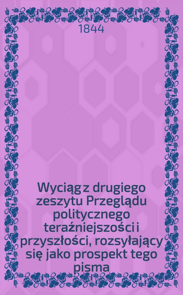 Wyciąg z drugiego zeszytu Przeglądu politycznego teraźniejszości i przyszłości, rozsyłający się jako prospekt tego pisma