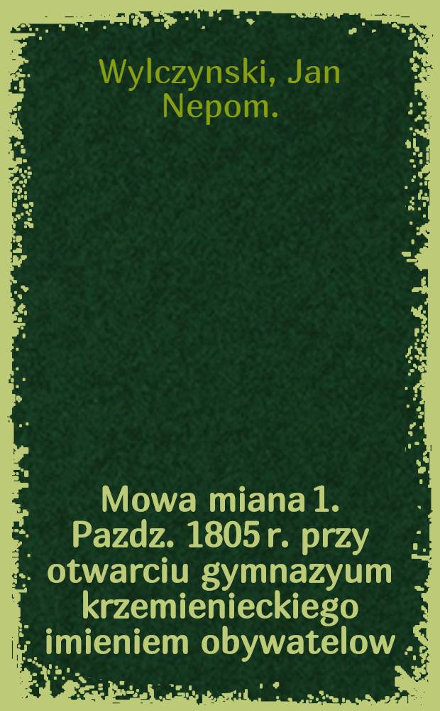 Mowa miana 1. Pazdz. 1805 r. przy otwarciu gymnazyum krzemienieckiego imieniem obywatelow