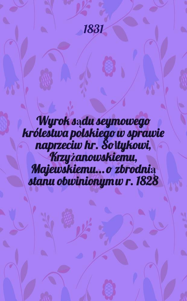 Wyrok sądu seymowego królestwa polskiego w sprawie naprzeciw hr. Sołtykowi, Krzyżanowskiemu, Majewskiemu... o zbrodnią stanu obwinionym w r. 1828