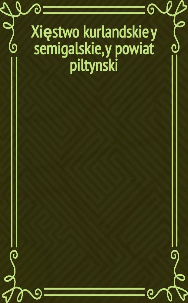 Xięstwo kurlandskie y semigalskie, y powiat piltynski = Ducatus Curlandiae et Semigalliae, districtus que Piltinensis