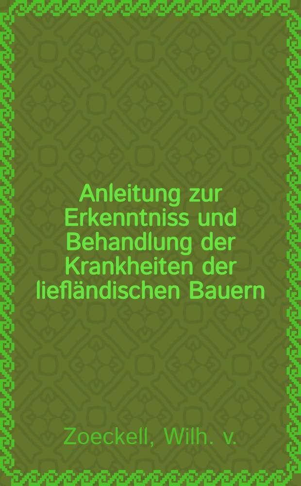 Anleitung zur Erkenntniss und Behandlung der Krankheiten der liefl&auml;ndischen Bauern