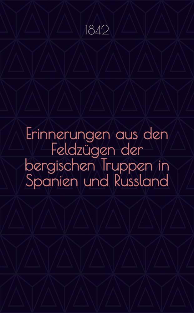 Erinnerungen aus den Feldzügen der bergischen Truppen in Spanien und Russland