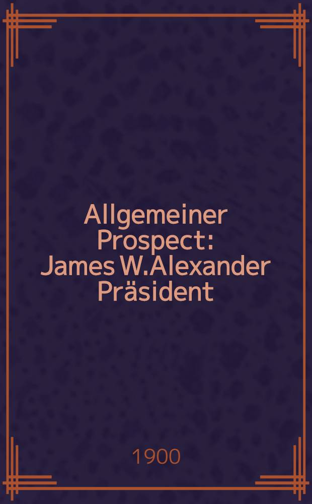 Allgemeiner Prospect : James W.Alexander Präsident