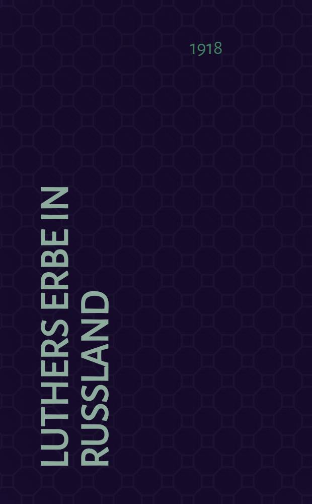 Luthers Erbe in Russland : Ein Gedenkbuch in Anlass der Feier des 400-jährigen Reformationsfestes der evangelisch-lutherischen Gemeinden in Russland