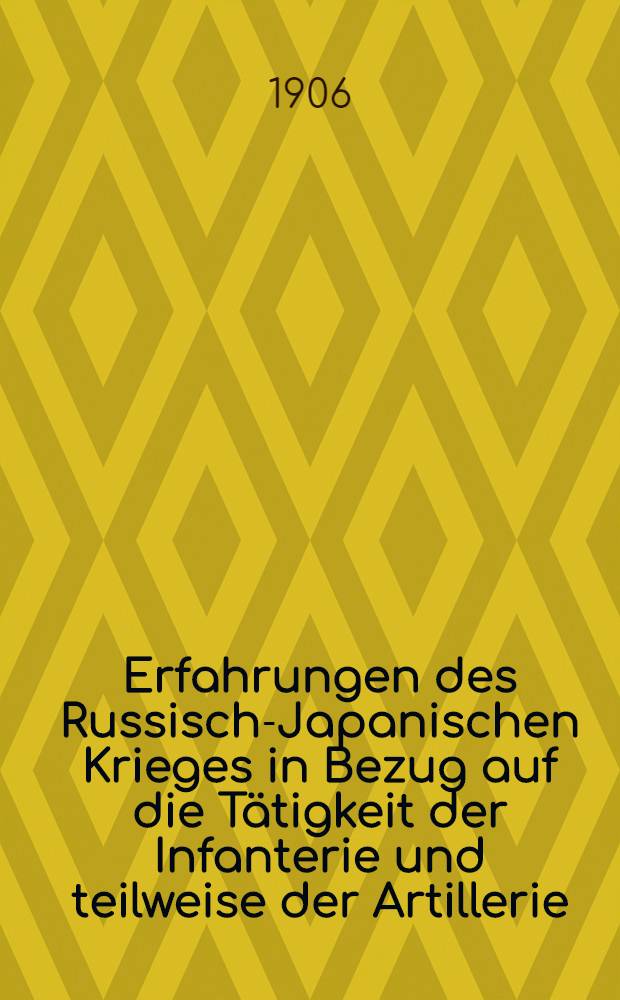 Erfahrungen des Russisch-Japanischen Krieges in Bezug auf die Tätigkeit der Infanterie und teilweise der Artillerie
