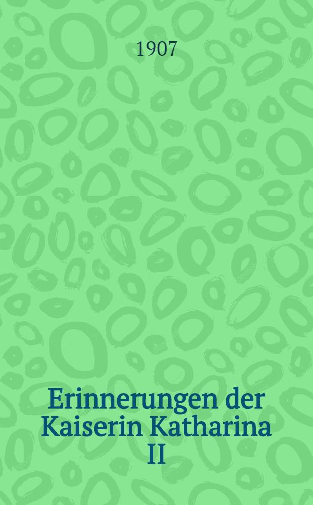 Erinnerungen der Kaiserin Katharina II : Von ihr selbst geschrieben