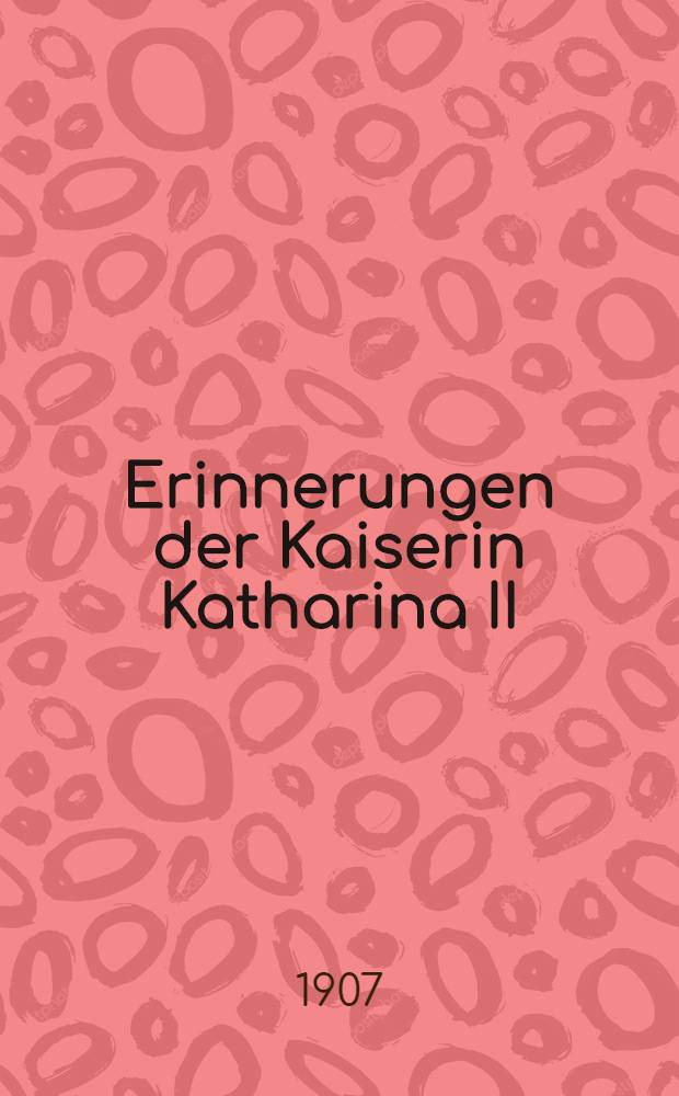 Erinnerungen der Kaiserin Katharina II : Von ihr selbst geschrieben