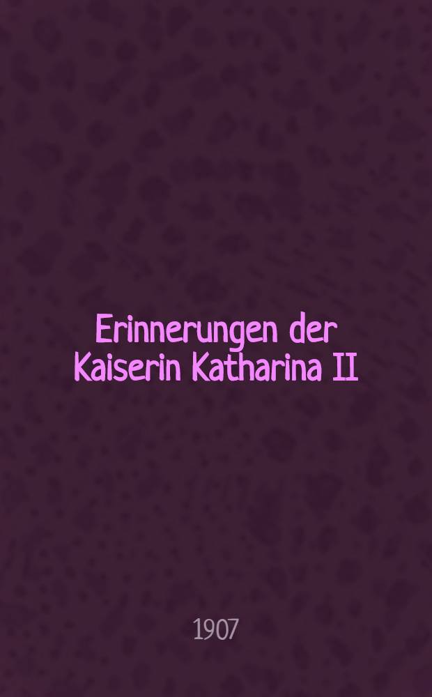 Erinnerungen der Kaiserin Katharina II : Von ihr selbst geschrieben
