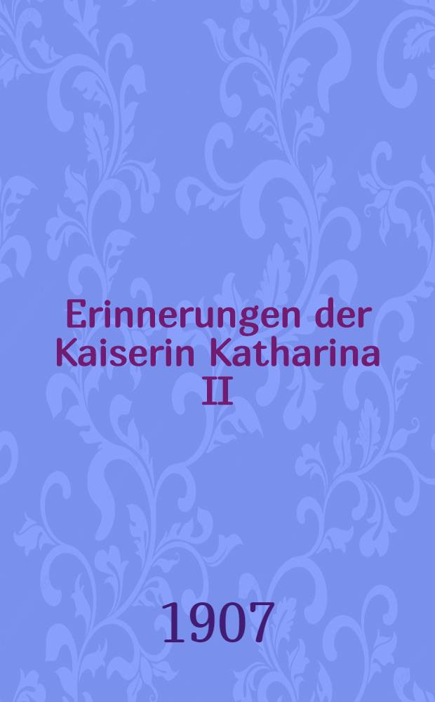 Erinnerungen der Kaiserin Katharina II : Von ihr selbst geschrieben