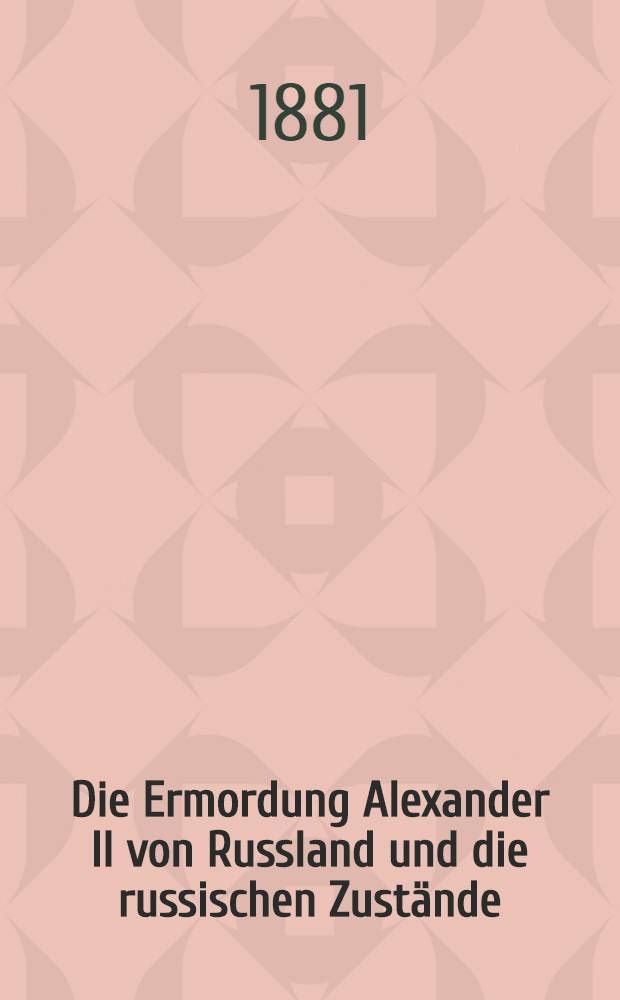 Die Ermordung Alexander II von Russland und die russischen Zustände