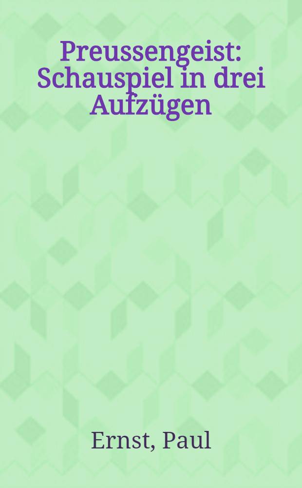Preussengeist : Schauspiel in drei Aufz&uuml;gen