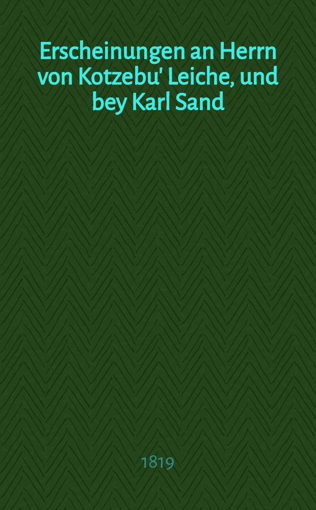 Erscheinungen an Herrn von Kotzebu' Leiche, und bey Karl Sand