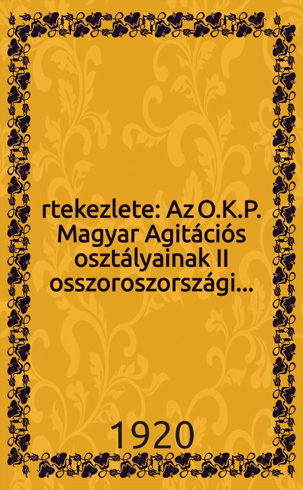 Értekezlete : Az O.K.P. Magyar Agitációs osztályainak II osszoroszországi... : 1920. szeptember 26-29. Moskvában