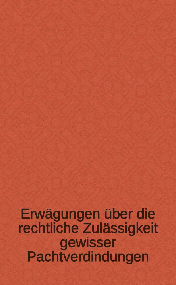 Erwägungen über die rechtliche Zulässigkeit gewisser Pachtverdindungen
