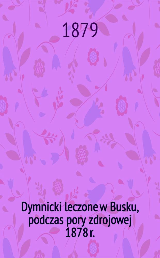 Dymnicki leczone w Busku, podczas pory zdrojowej 1878 r.