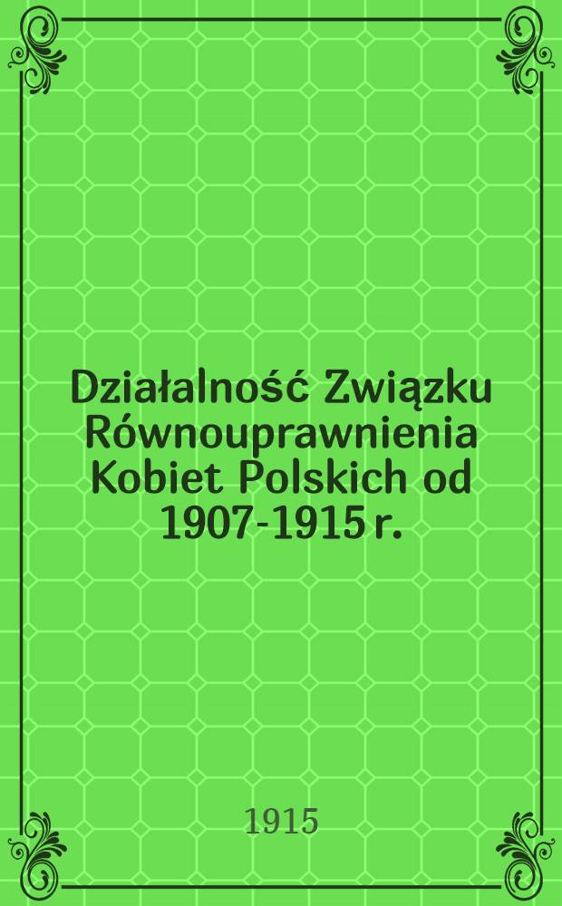 Działalność Związku Równouprawnienia Kobiet Polskich od 1907-1915 r. : W sprawie zniesienia reglamentacji prostytucji