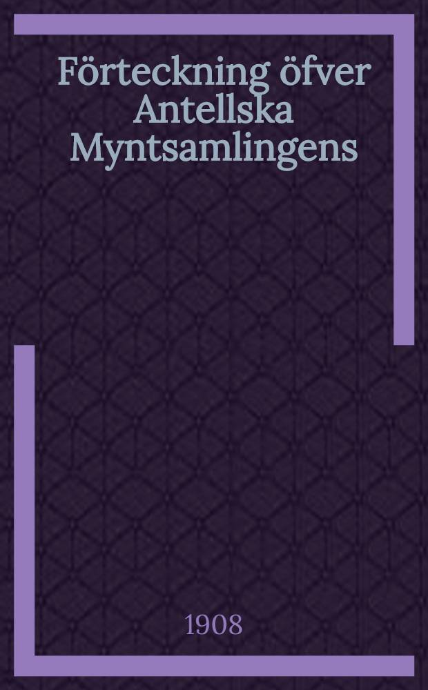 Förteckning öfver Antellska Myntsamlingens