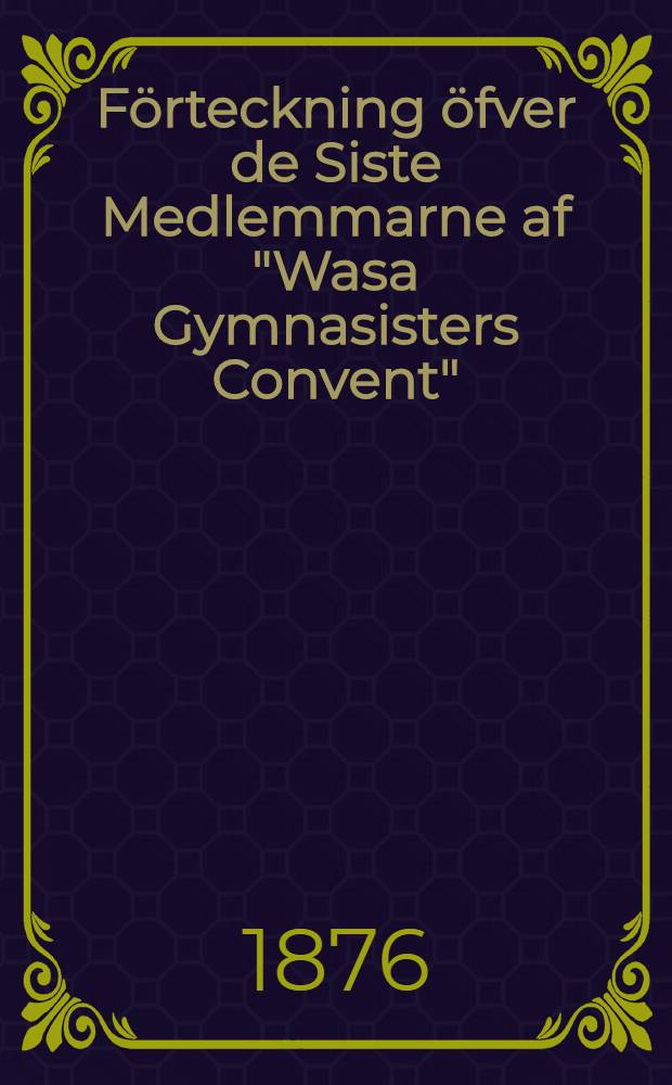 Förteckning öfver de Siste Medlemmarne af "Wasa Gymnasisters Convent"