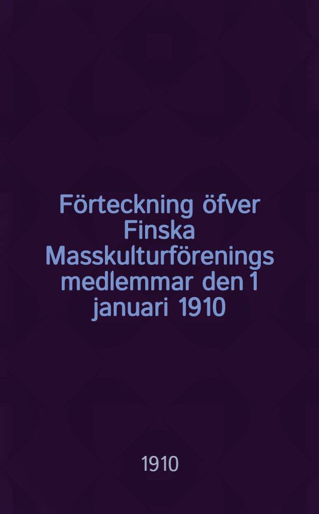 F&ouml;rteckning &ouml;fver Finska Masskulturf&ouml;renings medlemmar den 1 januari 1910