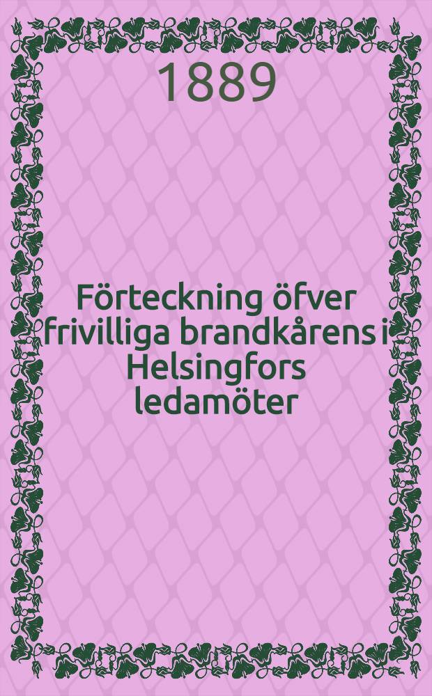 F&ouml;rteckning &ouml;fver frivilliga brandk&aring;rens i Helsingfors ledam&ouml;ter : Uppgjord till k&aring;rens 25-&aring;rs fest den 25 augusti 1889