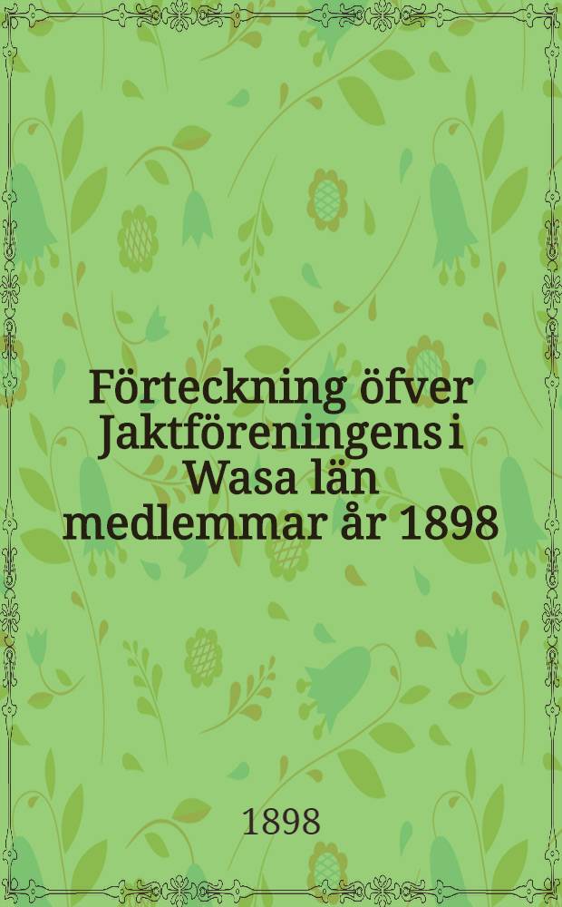Förteckning öfver Jaktföreningens i Wasa län medlemmar år 1898