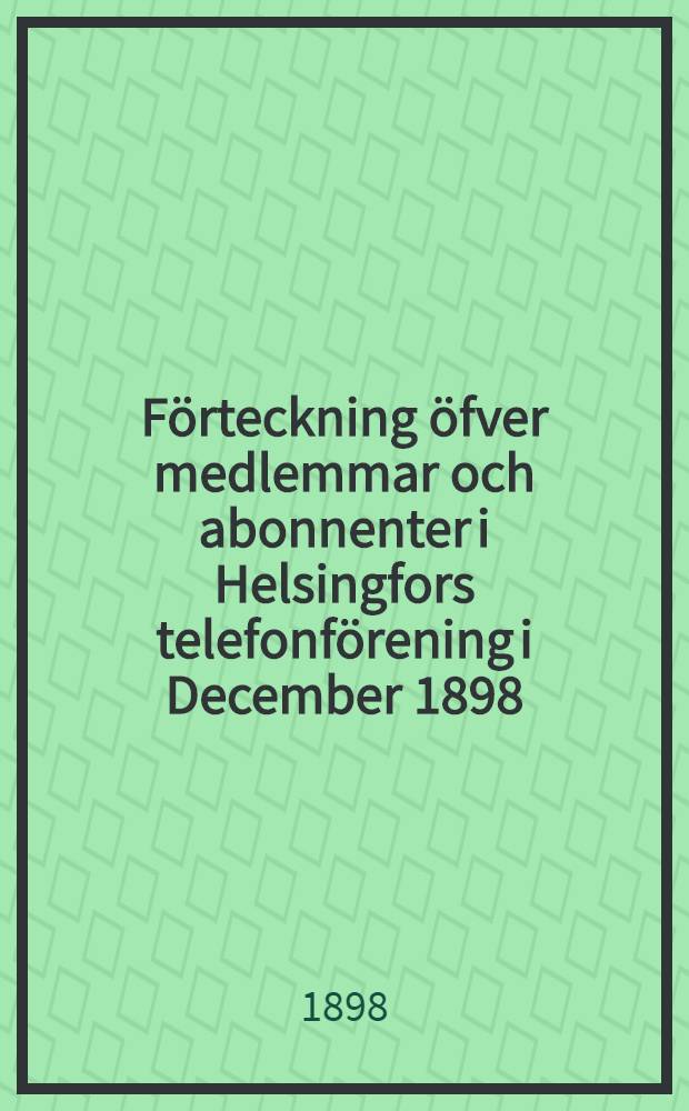 Förteckning öfver medlemmar och abonnenter i Helsingfors telefonförening i December 1898