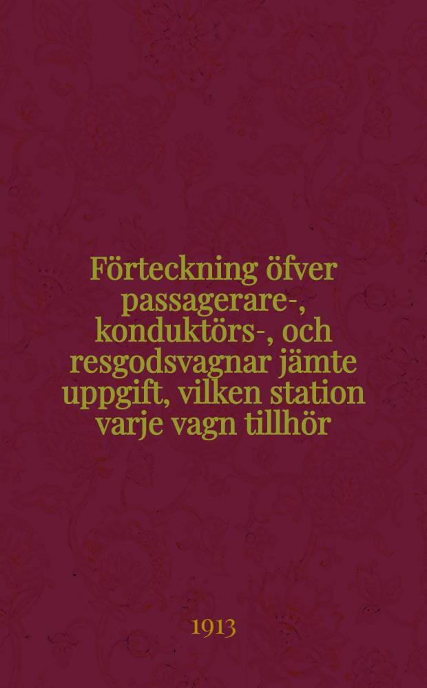 Förteckning öfver passagerare-, konduktörs-, och resgodsvagnar jämte uppgift, vilken station varje vagn tillhör : förteckning över å stationerna erforderliga passagerare-, konduktörs- och resgodsvagnar