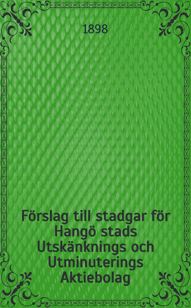 Förslag till stadgar för Hangö stads Utskänknings och Utminuterings Aktiebolag