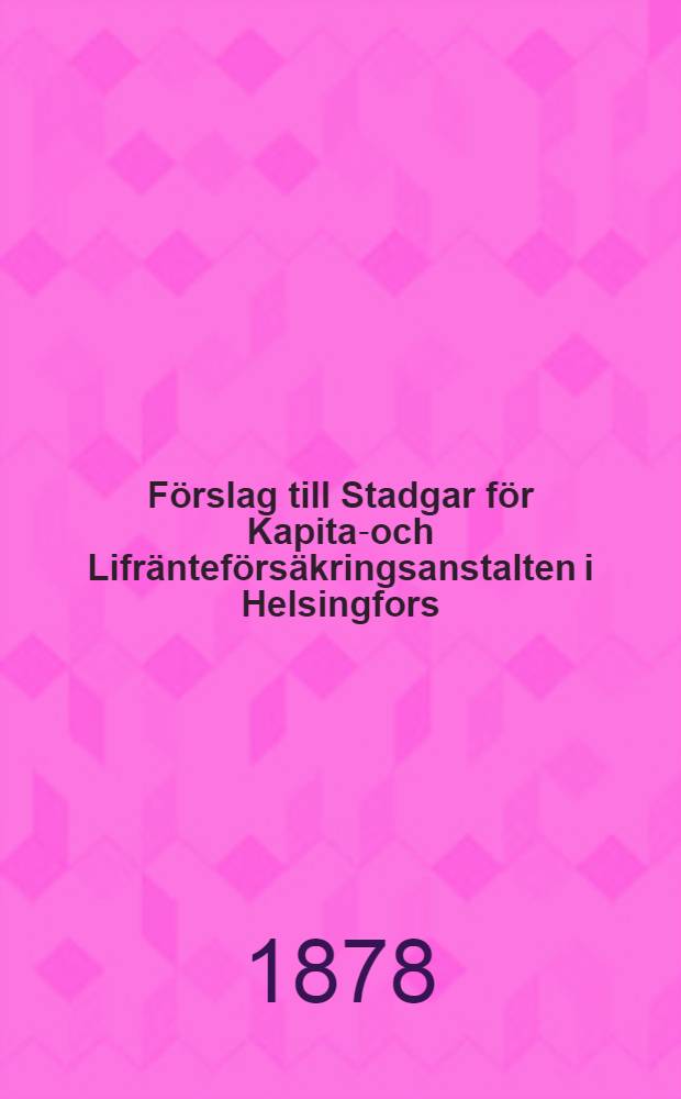 F&ouml;rslag till Stadgar f&ouml;r Kapital- och Lifr&auml;ntef&ouml;rs&auml;kringsanstalten i Helsingfors