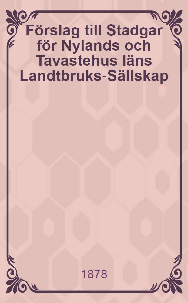 F&ouml;rslag till Stadgar f&ouml;r Nylands och Tavastehus l&auml;ns Landtbruks-S&auml;llskap