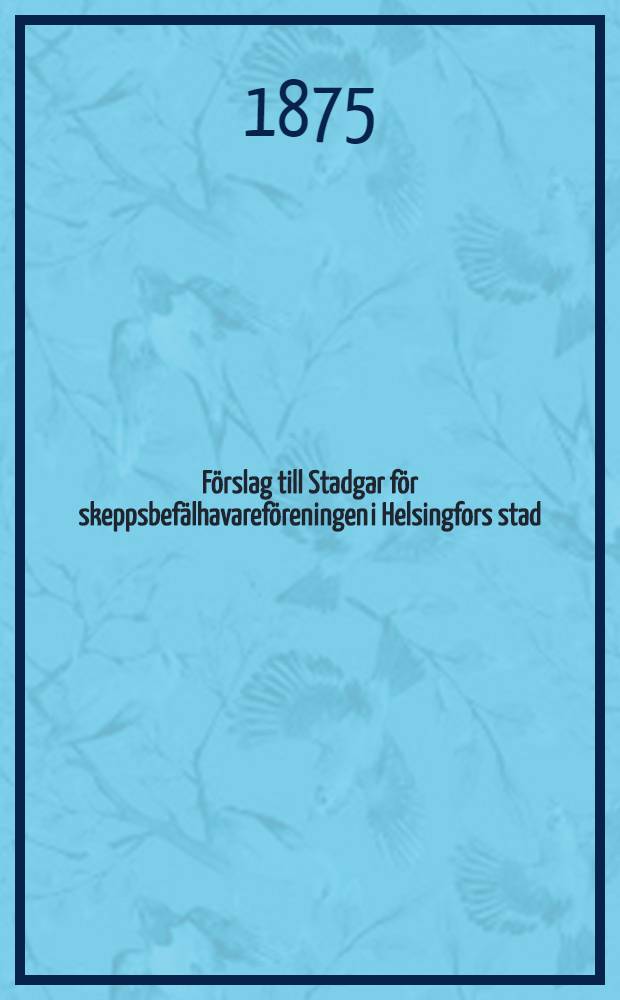 F&ouml;rslag till Stadgar f&ouml;r skeppsbef&auml;lhavaref&ouml;reningen i Helsingfors stad