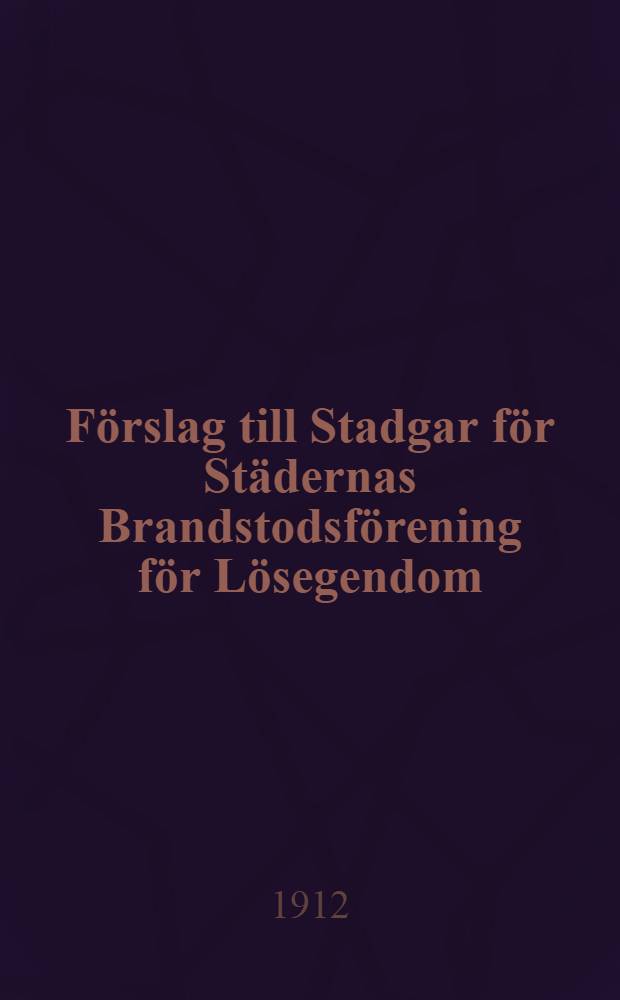 Förslag till Stadgar för Städernas Brandstodsförening för Lösegendom