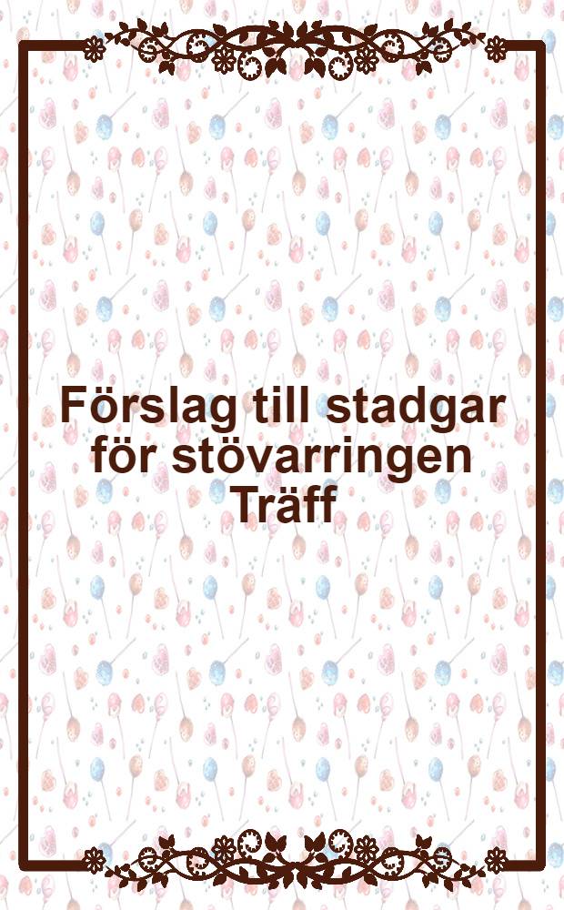 F&ouml;rslag till stadgar f&ouml;r st&ouml;varringen Tr&auml;ff