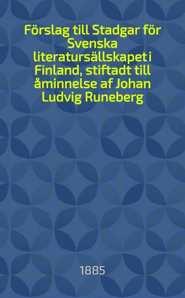 Förslag till Stadgar för Svenska literatursällskapet i Finland, stiftadt till åminnelse af Johan Ludvig Runeberg
