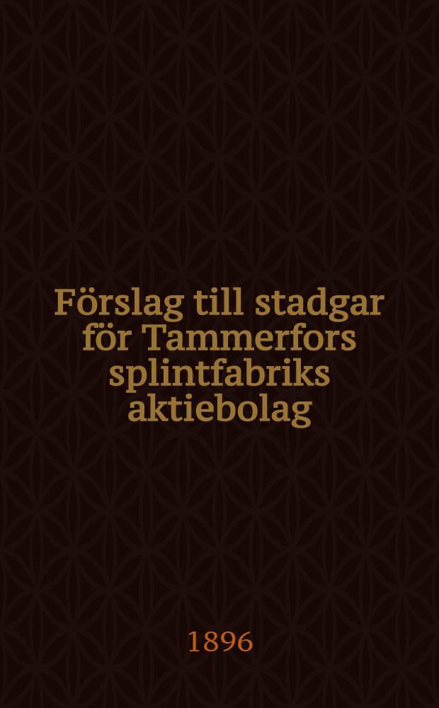 Förslag till stadgar för Tammerfors splintfabriks aktiebolag