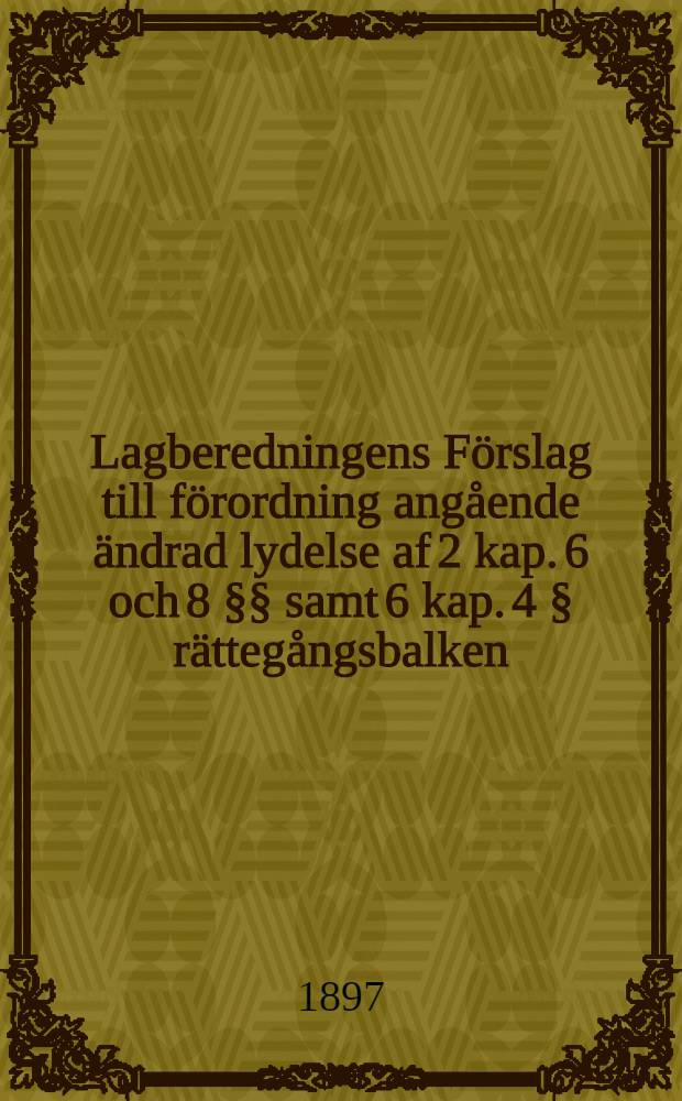 Lagberedningens F&ouml;rslag till f&ouml;rordning ang&aring;ende &auml;ndrad lydelse af 2 kap. 6 och 8 &sect;&sect; samt 6 kap. 4 &sect; r&auml;tteg&aring;ngsbalken