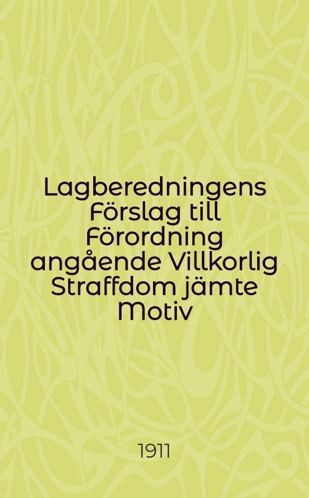 Lagberedningens F&ouml;rslag till F&ouml;rordning ang&aring;ende Villkorlig Straffdom j&auml;mte Motiv