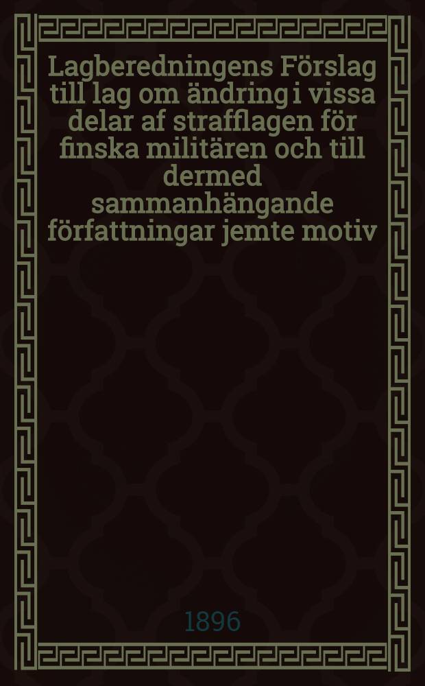 Lagberedningens Förslag till lag om ändring i vissa delar af strafflagen för finska militären och till dermed sammanhängande författningar jemte motiv