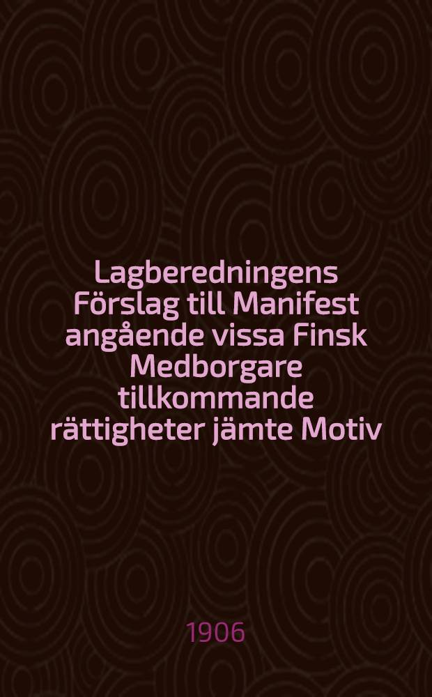 Lagberedningens F&ouml;rslag till Manifest ang&aring;ende vissa Finsk Medborgare tillkommande r&auml;ttigheter j&auml;mte Motiv