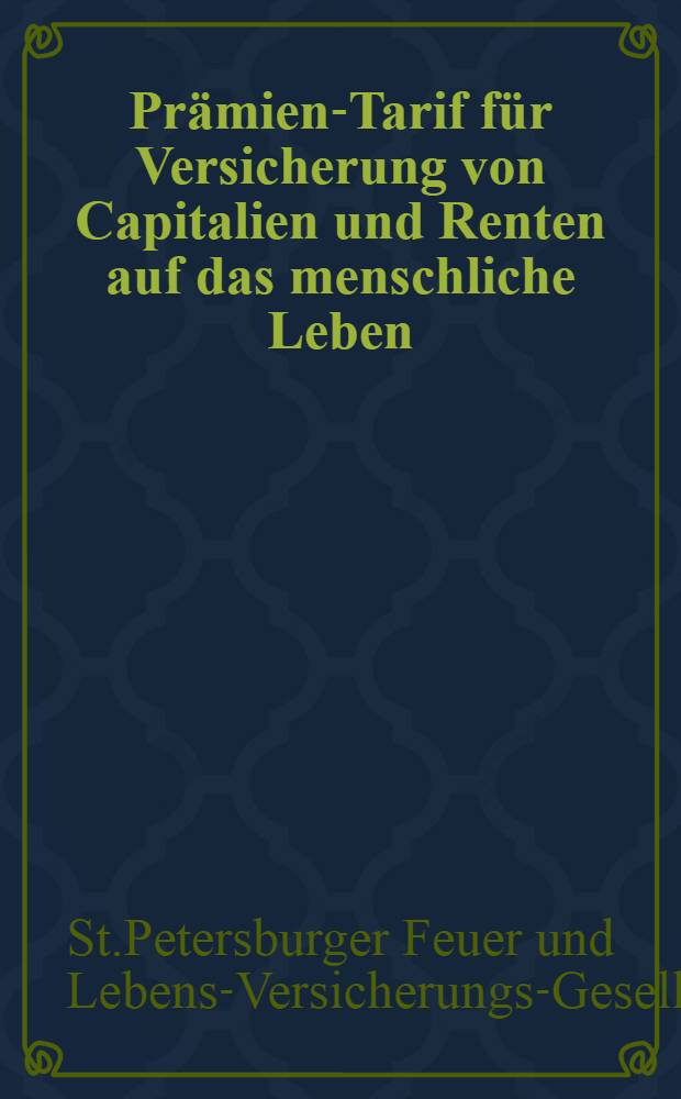 Prämien-Tarif für Versicherung von Capitalien und Renten auf das menschliche Leben