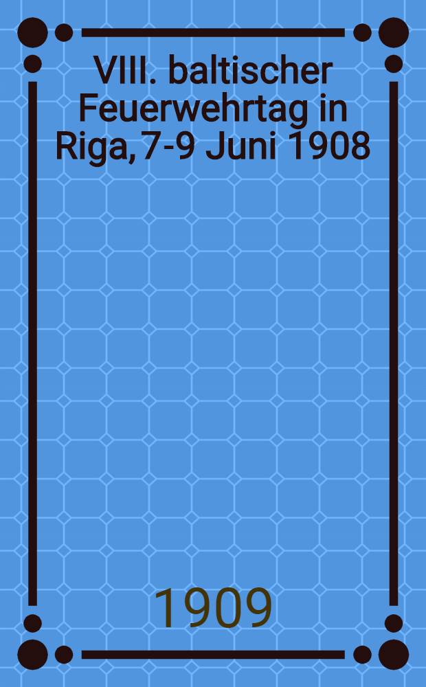 VIII. baltischer Feuerwehrtag in Riga, 7-9 Juni 1908
