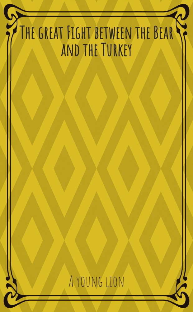 The great Fight between the Bear and the Turkey : its origin and probable results